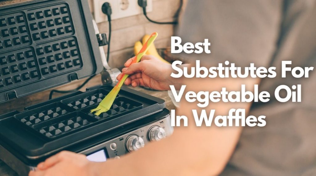 Best Substitutes For Vegetable Oil In Waffles