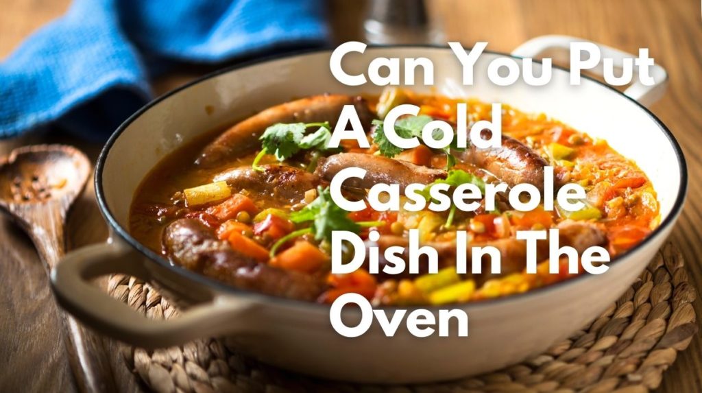Can You Put A Cold Casserole Dish In The Oven (1)