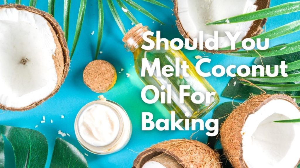 Should You Melt Coconut Oil For Baking