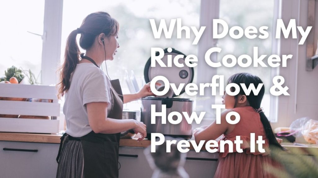 Why Does My Rice Cooker Overflow & How To Prevent It