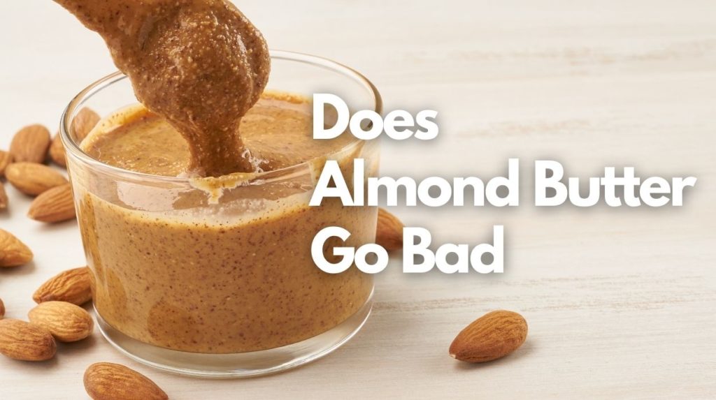 Does Almond Butter Go Bad? how long it last