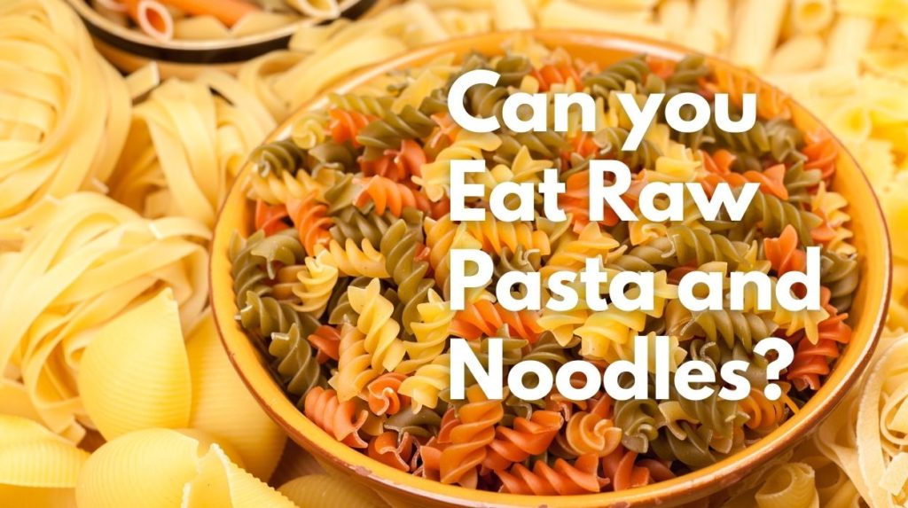 Can you Eat Raw Pasta and Noodles?