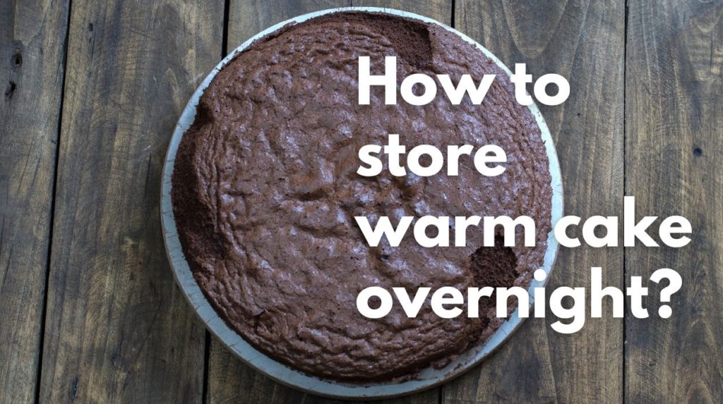 How to store warm cake overnight