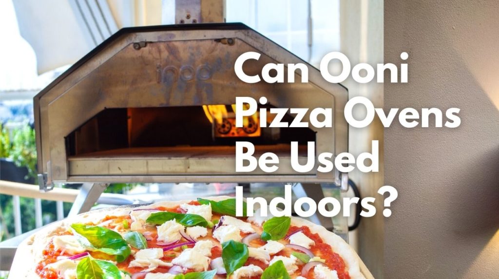 Can Ooni Pizza Ovens Be Used Indoors