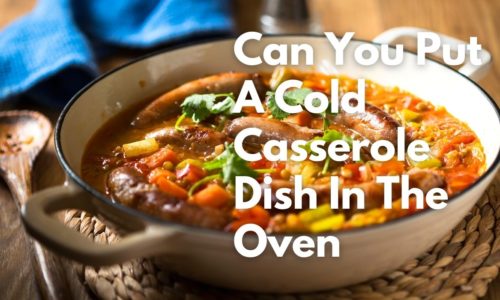 Can You Put A Cold Casserole Dish In The Oven (1)