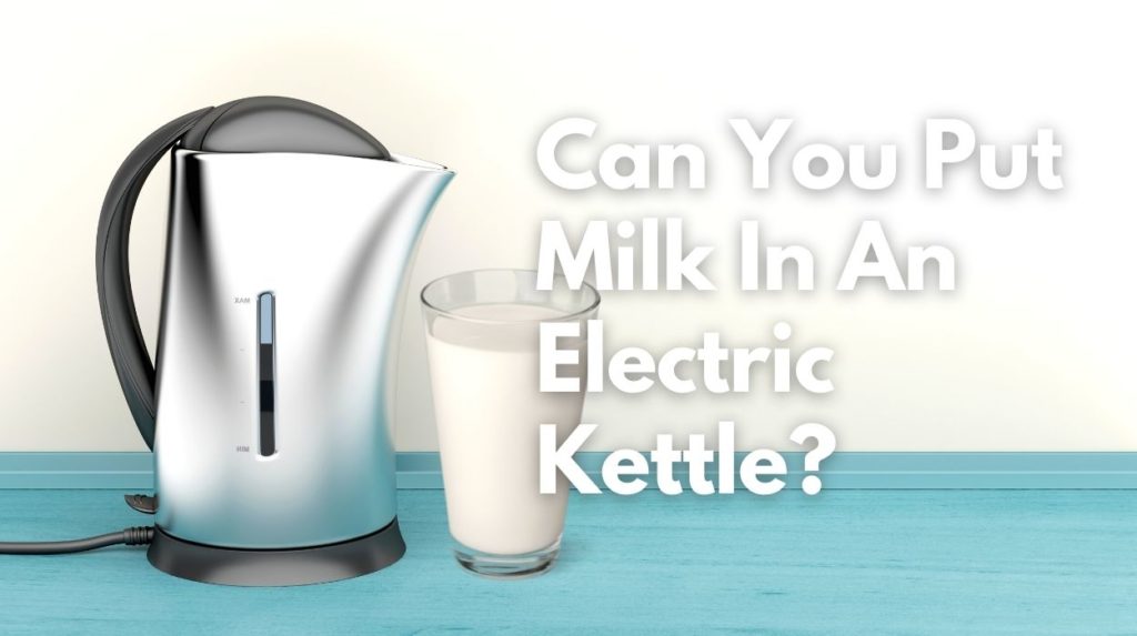 Can You Put Milk In An Electric Kettle?