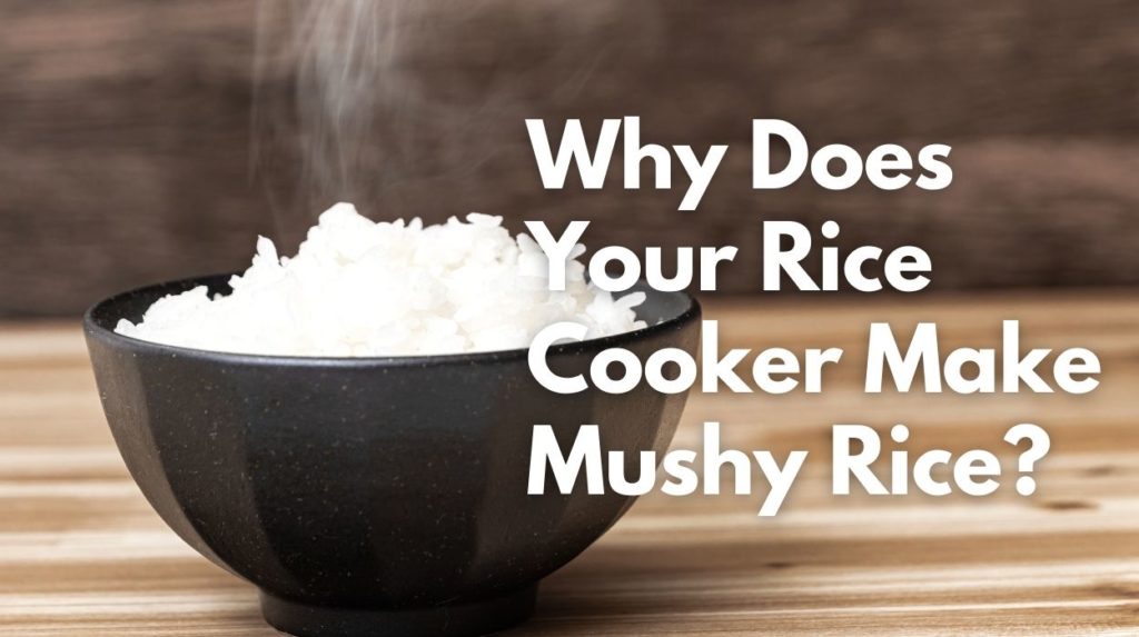 Why Does Your Rice Cooker Make Mushy Rice?